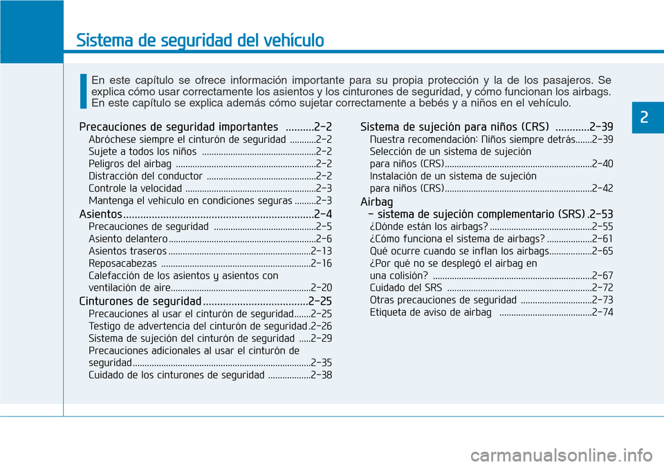 Hyundai Ioniq Electric 2018  Manual del propietario (in Spanish) Sistema de seguridad del vehículo
2Precauciones de seguridad importantes ..........2-2
Abróchese siempre el cinturón de seguridad  ...........2-2
Sujete a todos los niños  ........................