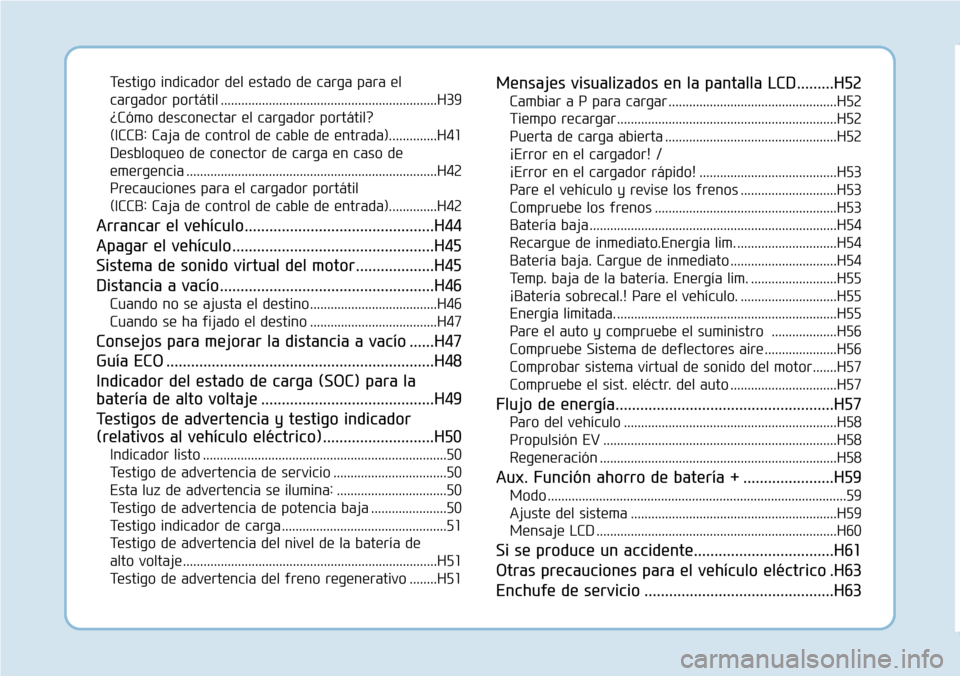 Hyundai Ioniq Electric 2018  Manual del propietario (in Spanish) Testigo indicador del estado de carga para el
cargador portátil ...............................................................H39
¿Cómo desconectar el cargador portátil? 
(ICCB: Caja de control d