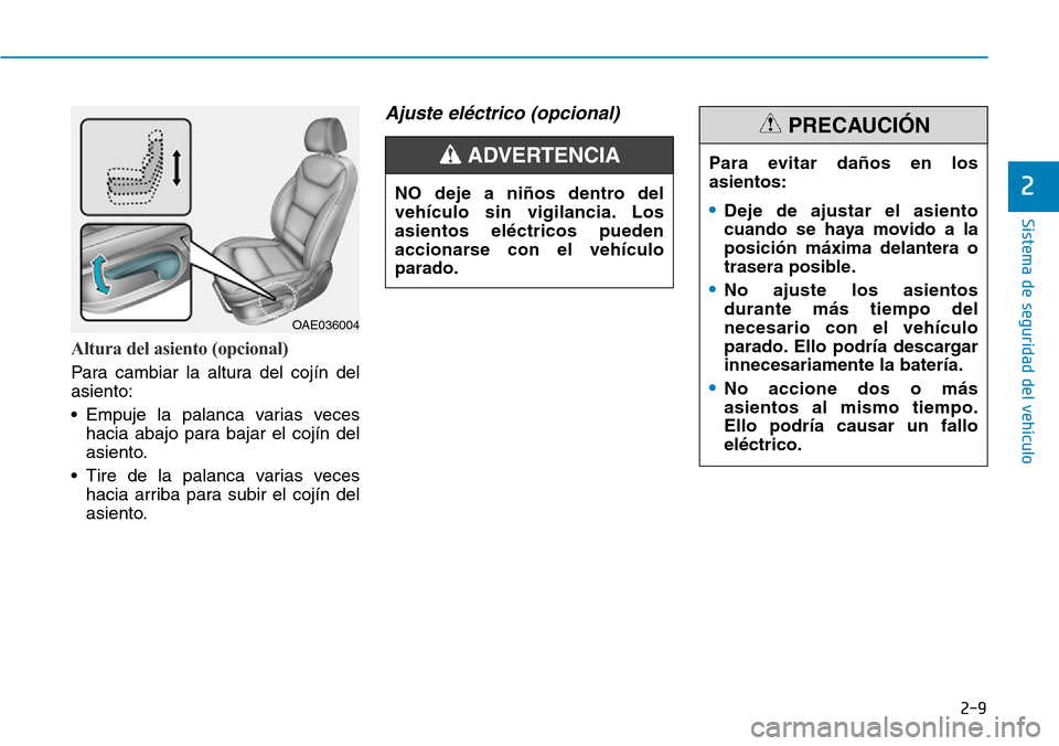 Hyundai Ioniq Electric 2018 Manual del propietario (in Spanish) 2-9
Sistema de seguridad del vehículo
2
Altura del asiento (opcional)
Para cambiar la altura del cojín del
asiento:
• Empuje la palanca varias veces
hacia abajo para bajar el cojín del
asiento.
Hyundai Ioniq Electric 2018 Manual del propietario (in Spanish) 2-9
Sistema de seguridad del vehículo
2
Altura del asiento (opcional)
Para cambiar la altura del cojín del
asiento:
• Empuje la palanca varias veces
hacia abajo para bajar el cojín del
asiento.