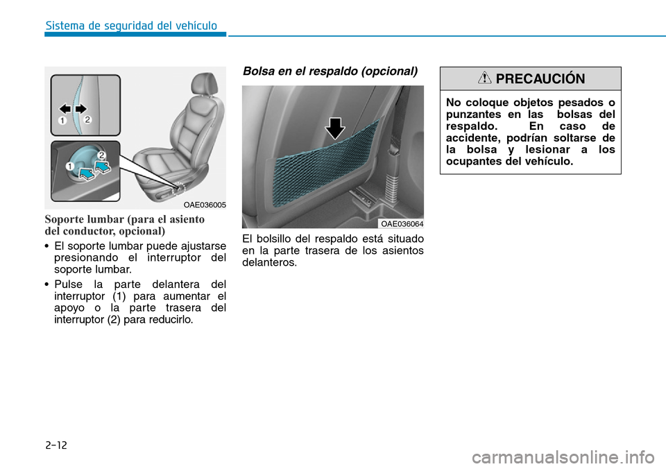 Hyundai Ioniq Electric 2018 Manual del propietario (in Spanish) 2-12
Sistema de seguridad del vehículo
Soporte lumbar (para el asiento
del conductor, opcional)
• El soporte lumbar puede ajustarse
presionando el interruptor del
soporte lumbar.
• Pulse la part Hyundai Ioniq Electric 2018 Manual del propietario (in Spanish) 2-12
Sistema de seguridad del vehículo
Soporte lumbar (para el asiento
del conductor, opcional)
• El soporte lumbar puede ajustarse
presionando el interruptor del
soporte lumbar.
• Pulse la part