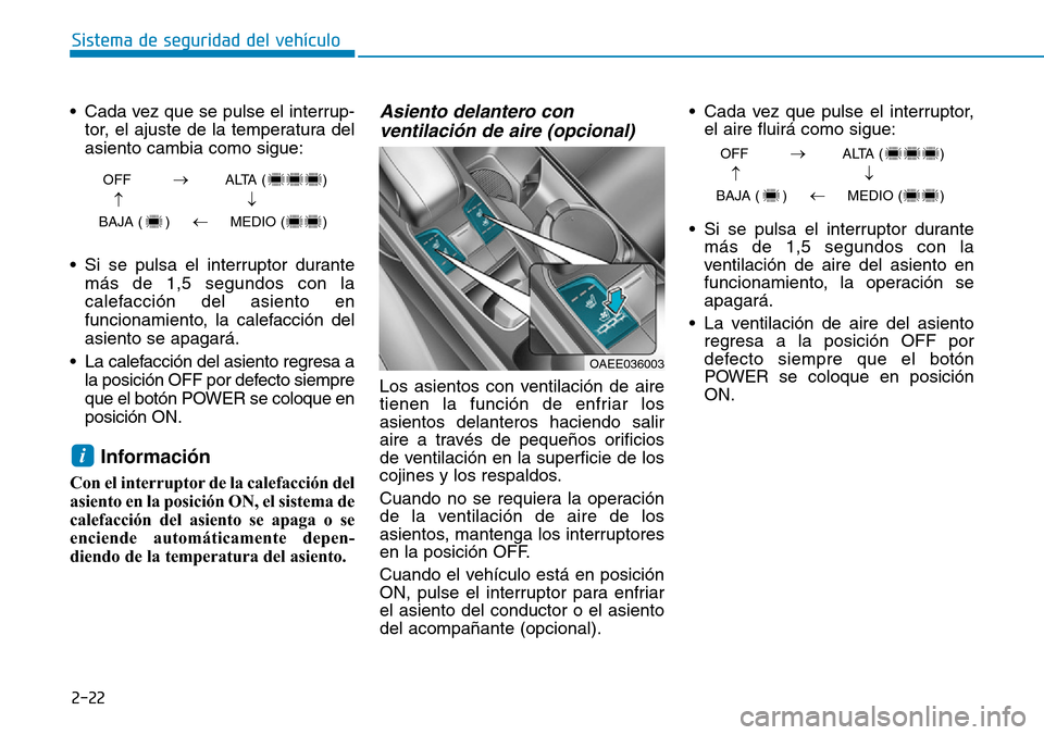 Hyundai Ioniq Electric 2018 Manual del propietario (in Spanish) 2-22
Sistema de seguridad del vehÃculo
• Cada vez que se pulse el interrup-
tor, el ajuste de la temperatura del
asiento cambia como sigue:
• Si se pulsa el interruptor durante
más de 1,5 segund Hyundai Ioniq Electric 2018 Manual del propietario (in Spanish) 2-22
Sistema de seguridad del vehÃculo
• Cada vez que se pulse el interrup-
tor, el ajuste de la temperatura del
asiento cambia como sigue:
• Si se pulsa el interruptor durante
más de 1,5 segund