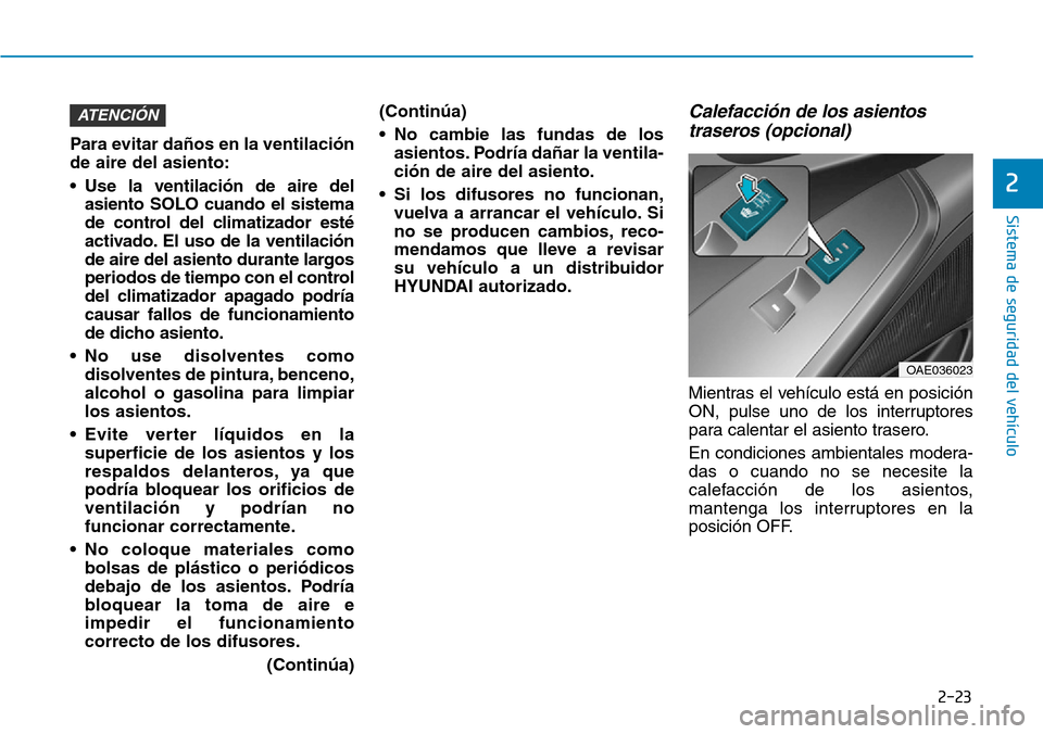 Hyundai Ioniq Electric 2018  Manual del propietario (in Spanish) 2-23
Sistema de seguridad del vehículo
2
Para evitar daños en la ventilación
de aire del asiento:
• Use la ventilación de aire del
asiento SOLO cuando el sistema
de control del climatizador est�