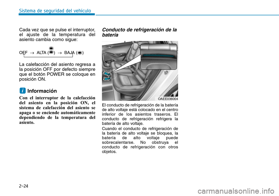 Hyundai Ioniq Electric 2018 Manual del propietario (in Spanish) 2-24
Sistema de seguridad del vehÃculo
Cada vez que se pulse el interruptor,
el ajuste de la temperatura del
asiento cambia como sigue:
La calefacción del asiento regresa a
la posición OFF por defe Hyundai Ioniq Electric 2018 Manual del propietario (in Spanish) 2-24
Sistema de seguridad del vehÃculo
Cada vez que se pulse el interruptor,
el ajuste de la temperatura del
asiento cambia como sigue:
La calefacción del asiento regresa a
la posición OFF por defe