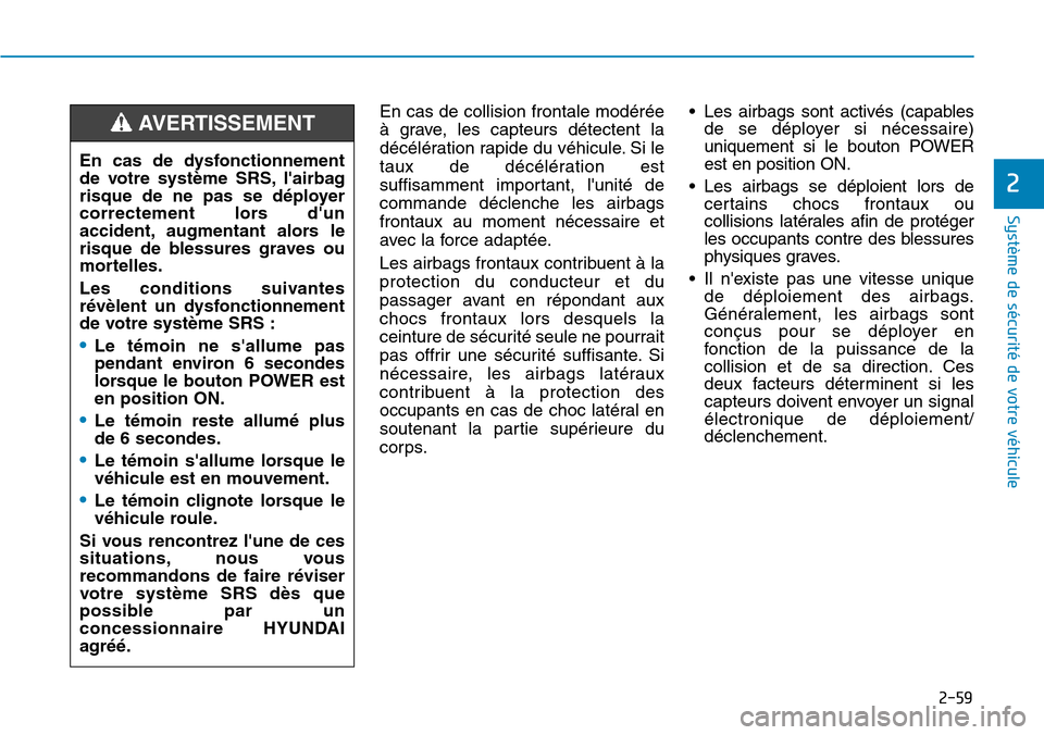 Hyundai Ioniq Electric 2018  Manuel du propriétaire (in French) 2-59
Système de sécurité de votre véhicule 
2
En cas de collision frontale modérée
à grave, les capteurs détectent la
décélération rapide du véhicule. Si le
taux de décélération est
suf