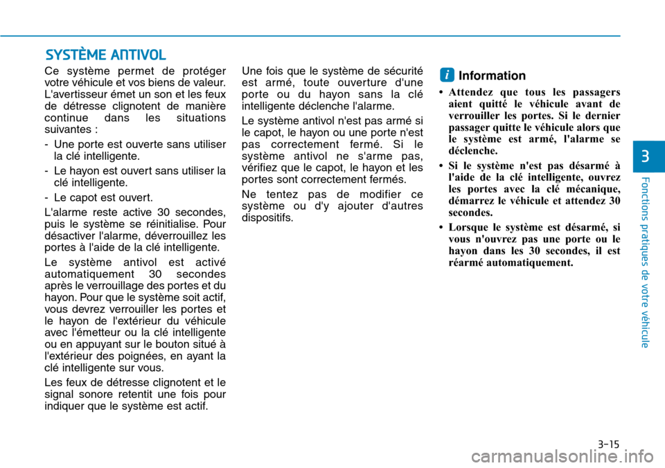 Hyundai Ioniq Electric 2018  Manuel du propriétaire (in French) 3-15
Fonctions pratiques de votre véhicule 
3
Ce système permet de protéger
votre véhicule et vos biens de valeur.
Lavertisseur émet un son et les feux
de détresse clignotent de manière
contin