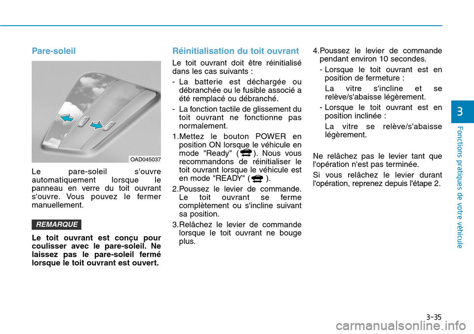 Hyundai Ioniq Electric 2018 Manuel du propriétaire (in French) 3-35
Fonctions pratiques de votre véhicule
3
Pare-soleil
Le pare-soleil souvre
automatiquement lorsque le
panneau en verre du toit ouvrant
souvre. Vous pouvez le fermer
manuellement.
Le toit ouvra Hyundai Ioniq Electric 2018 Manuel du propriétaire (in French) 3-35
Fonctions pratiques de votre véhicule
3
Pare-soleil
Le pare-soleil souvre
automatiquement lorsque le
panneau en verre du toit ouvrant
souvre. Vous pouvez le fermer
manuellement.
Le toit ouvra