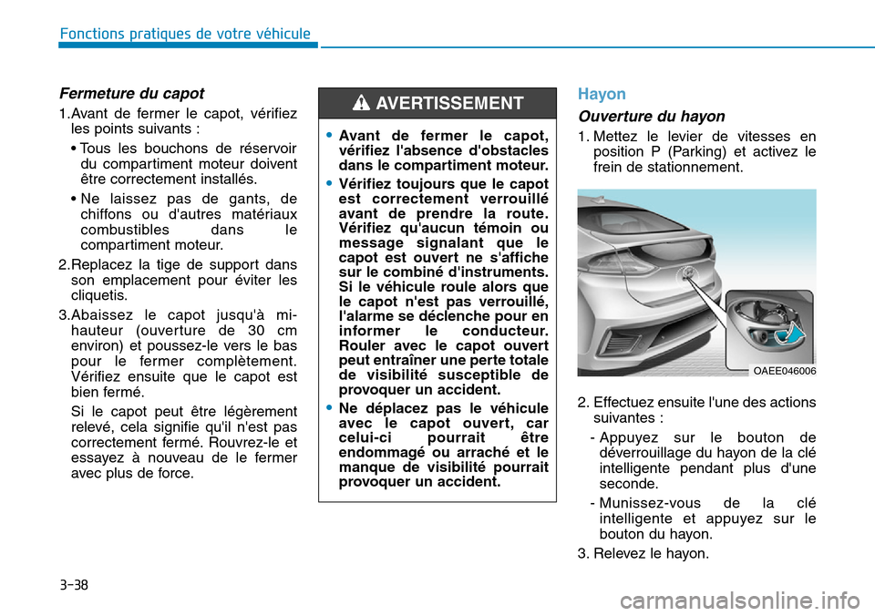 Hyundai Ioniq Electric 2018  Manuel du propriétaire (in French) 3-38
Fonctions pratiques de votre véhicule 
Fermeture du capot
1.Avant de fermer le capot, vérifiez
les points suivants :
• Tous les bouchons de réservoir
du compartiment moteur doivent
être cor