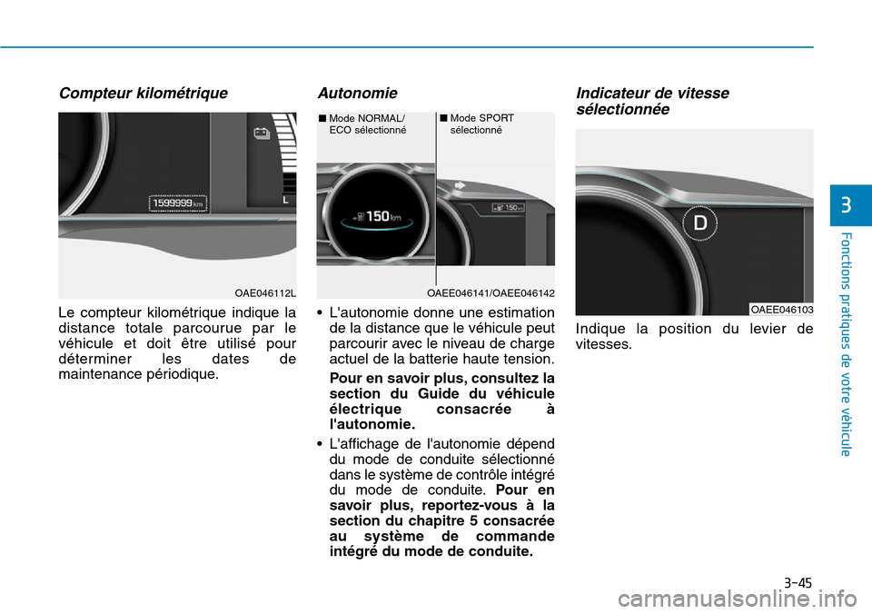 Hyundai Ioniq Electric 2018 Manuel du propriétaire (in French) 3-45
Fonctions pratiques de votre véhicule
3
Compteur kilométrique
Le compteur kilométrique indique la
distance totale parcourue par le
véhicule et doit être utilisé pour
déterminer les dates Hyundai Ioniq Electric 2018 Manuel du propriétaire (in French) 3-45
Fonctions pratiques de votre véhicule
3
Compteur kilométrique
Le compteur kilométrique indique la
distance totale parcourue par le
véhicule et doit être utilisé pour
déterminer les dates