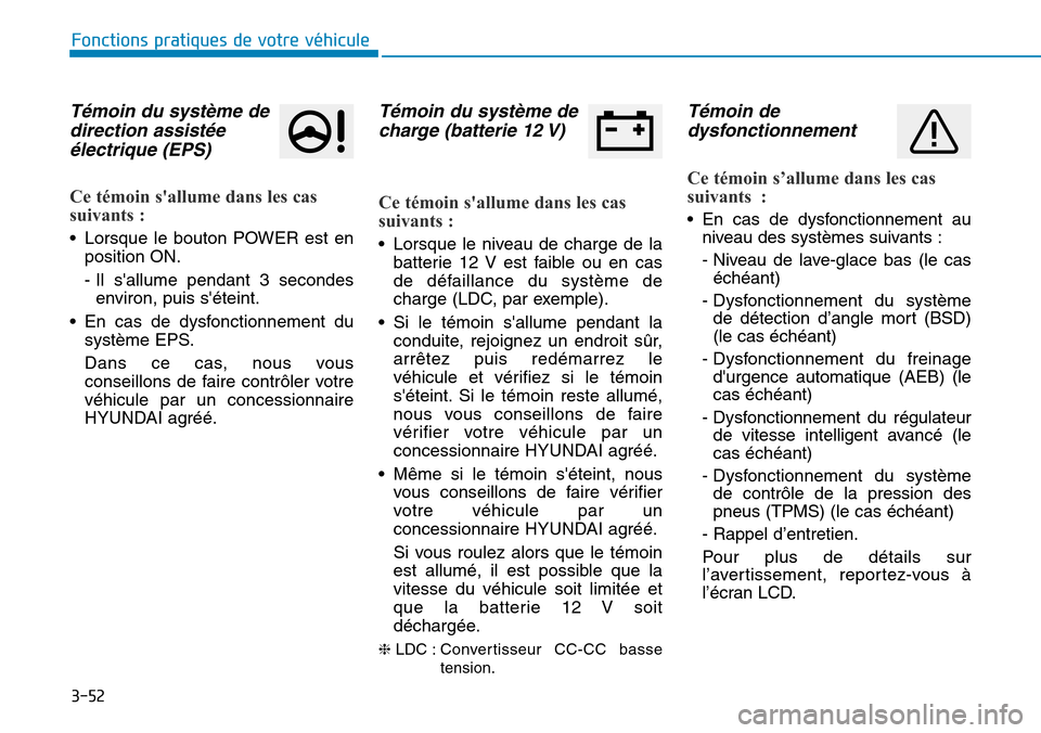 Hyundai Ioniq Electric 2018 Manuel du propriétaire (in French) 3-52
Fonctions pratiques de votre véhicule
Témoin du système de
direction assistée
électrique (EPS)
Ce témoin sallume dans les cas
suivants :
• Lorsque le bouton POWER est en
position ON.
- Hyundai Ioniq Electric 2018 Manuel du propriétaire (in French) 3-52
Fonctions pratiques de votre véhicule
Témoin du système de
direction assistée
électrique (EPS)
Ce témoin sallume dans les cas
suivants :
• Lorsque le bouton POWER est en
position ON.
-