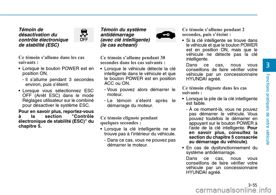 Hyundai Ioniq Electric 2018 Manuel du propriétaire (in French) 3-55
Fonctions pratiques de votre véhicule
3
Témoin de
désactivation du
contrôle électronique
de stabilité (ESC)
Ce témoin s’allume dans les cas
suivants :
• Lorsque le bouton POWER est Hyundai Ioniq Electric 2018 Manuel du propriétaire (in French) 3-55
Fonctions pratiques de votre véhicule
3
Témoin de
désactivation du
contrôle électronique
de stabilité (ESC)
Ce témoin s’allume dans les cas
suivants :
• Lorsque le bouton POWER est