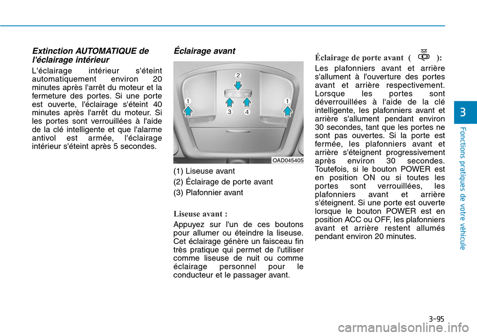 Hyundai Ioniq Electric 2018  Manuel du propriétaire (in French) 3-95
Fonctions pratiques de votre véhicule 
3
Extinction AUTOMATIQUE de
léclairage intérieur 
Léclairage intérieur séteint
automatiquement environ 20
minutes après larrêt du moteur et la
f