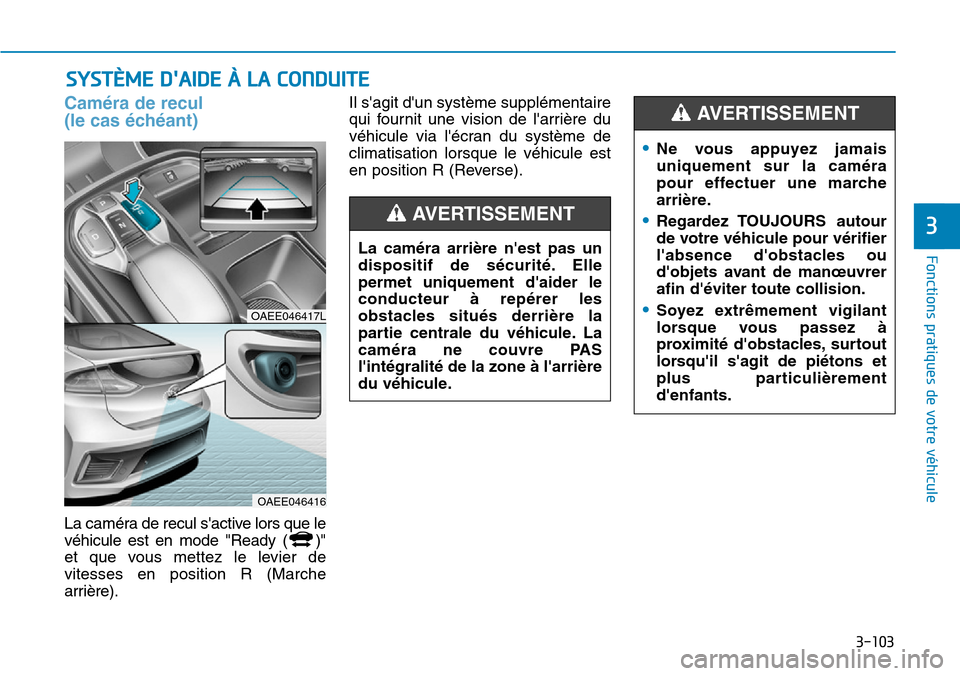 Hyundai Ioniq Electric 2018  Manuel du propriétaire (in French) 3-103
Fonctions pratiques de votre véhicule 
3
SYSTÈME DAIDE À LA CONDUITE
Caméra de recul 
(le cas échéant)
La caméra de recul sactive lors que le
véhicule est en mode "Ready ( )"
et que vo
