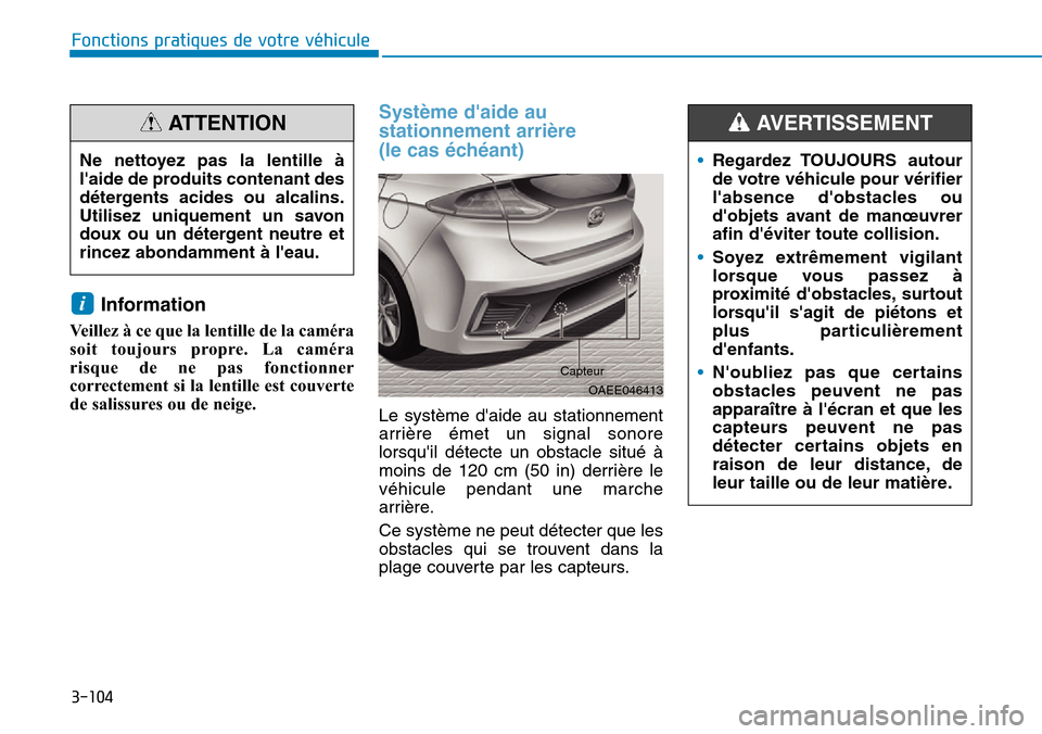 Hyundai Ioniq Electric 2018  Manuel du propriétaire (in French) 3-104
Fonctions pratiques de votre véhicule 
Information 
Veillez à ce que la lentille de la caméra
soit toujours propre. La caméra
risque de ne pas fonctionner
correctement si la lentille est cou