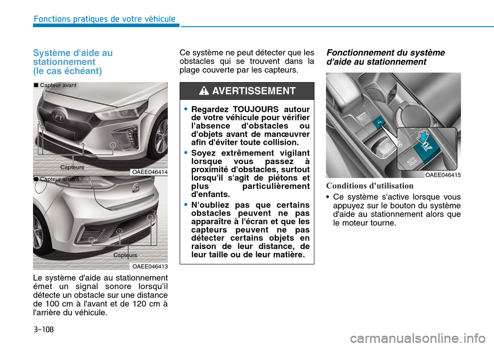 Hyundai Ioniq Electric 2018  Manuel du propriétaire (in French) 3-108
Fonctions pratiques de votre véhicule 
Système daide au
stationnement 
(le cas échéant) 
Le système daide au stationnement
émet un signal sonore lorsquil
détecte un obstacle sur une di