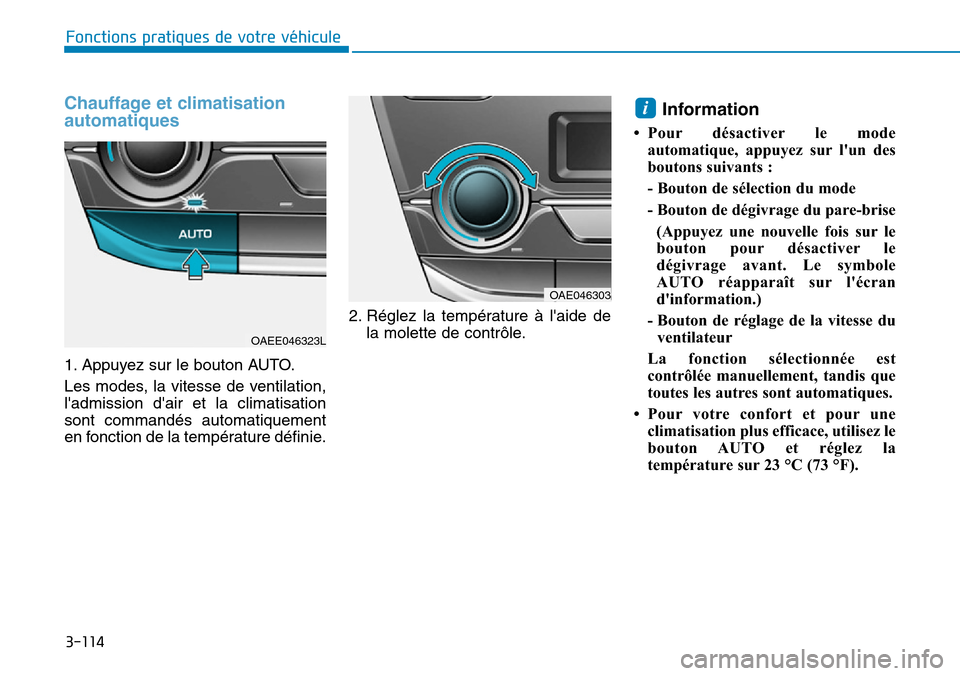 Hyundai Ioniq Electric 2018  Manuel du propriétaire (in French) 3-114
Fonctions pratiques de votre véhicule 
Chauffage et climatisation
automatiques 
1. Appuyez sur le bouton AUTO.
Les modes, la vitesse de ventilation,
ladmission dair et la climatisation
sont c