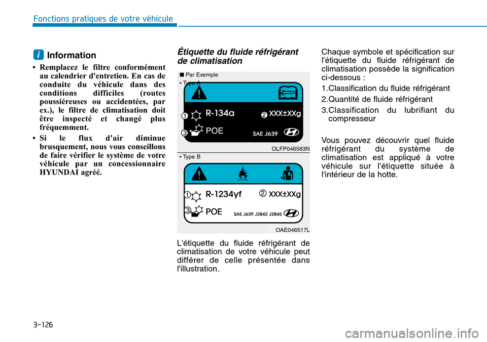 Hyundai Ioniq Electric 2018 Manuel du propriétaire (in French) 3-126
Fonctions pratiques de votre véhicule
Information
• Remplacez le filtre conformément
au calendrier dentretien. En cas de
conduite du véhicule dans des
conditions difficiles (routes
poussi Hyundai Ioniq Electric 2018 Manuel du propriétaire (in French) 3-126
Fonctions pratiques de votre véhicule
Information
• Remplacez le filtre conformément
au calendrier dentretien. En cas de
conduite du véhicule dans des
conditions difficiles (routes
poussi