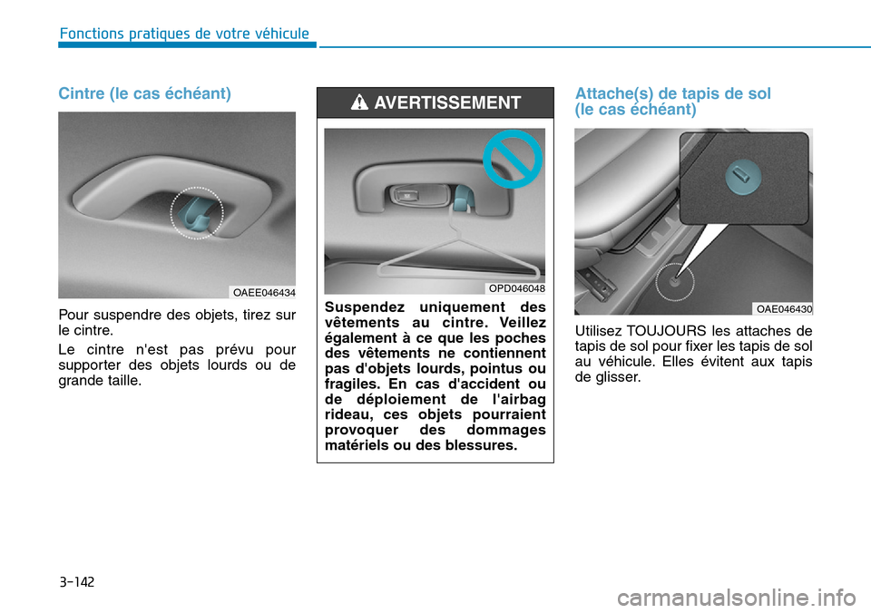 Hyundai Ioniq Electric 2018 Manuel du propriétaire (in French) 3-142
Fonctions pratiques de votre véhicule
Cintre (le cas échéant)
Pour suspendre des objets, tirez sur
le cintre.
Le cintre nest pas prévu pour
supporter des objets lourds ou de
grande taille. Hyundai Ioniq Electric 2018 Manuel du propriétaire (in French) 3-142
Fonctions pratiques de votre véhicule
Cintre (le cas échéant)
Pour suspendre des objets, tirez sur
le cintre.
Le cintre nest pas prévu pour
supporter des objets lourds ou de
grande taille.