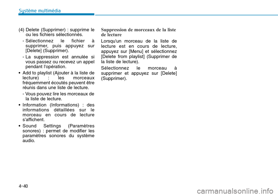 Hyundai Ioniq Electric 2018  Manuel du propriétaire (in French) 4-40
Système multimédia 
(4) Delete (Supprimer) : supprime le
ou les fichiers sélectionnés.
- Sélectionnez le fichier à
supprimer, puis appuyez sur
[Delete] (Supprimer).
- La suppression est ann