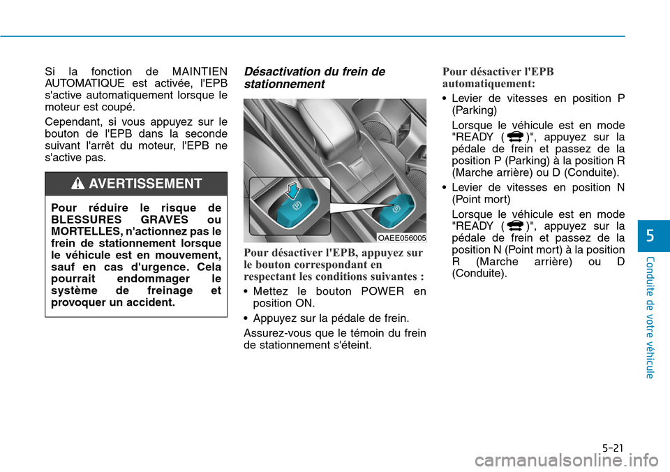 Hyundai Ioniq Electric 2018 Manuel du propriétaire (in French) 5-21
Conduite de votre véhicule
5
Si la fonction de MAINTIEN
AUTOMATIQUE est activée, lEPB
sactive automatiquement lorsque le
moteur est coupé.
Cependant, si vous appuyez sur le
bouton de lEPB d Hyundai Ioniq Electric 2018 Manuel du propriétaire (in French) 5-21
Conduite de votre véhicule
5
Si la fonction de MAINTIEN
AUTOMATIQUE est activée, lEPB
sactive automatiquement lorsque le
moteur est coupé.
Cependant, si vous appuyez sur le
bouton de lEPB d