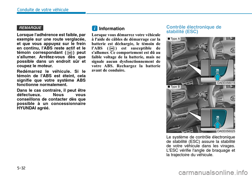 Hyundai Ioniq Electric 2018 Manuel du propriétaire (in French) 5-32
Conduite de votre véhicule
Lorsque ladhérence est faible, par
exemple sur une route verglacée,
et que vous appuyez sur le frein
en continu, lABS reste actif et le
témoin correspondant ( ) p Hyundai Ioniq Electric 2018 Manuel du propriétaire (in French) 5-32
Conduite de votre véhicule
Lorsque ladhérence est faible, par
exemple sur une route verglacée,
et que vous appuyez sur le frein
en continu, lABS reste actif et le
témoin correspondant ( ) p