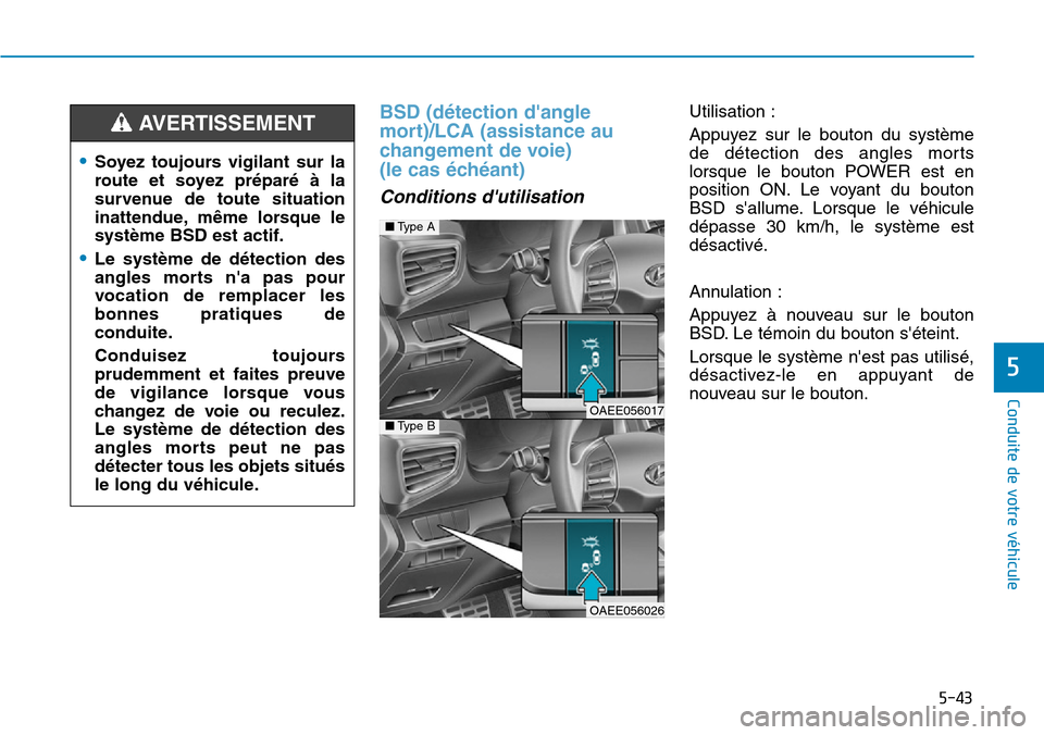 Hyundai Ioniq Electric 2018 Manuel du propriétaire (in French) 5-43
Conduite de votre véhicule
5
BSD (détection dangle
mort)/LCA (assistance au
changement de voie)
(le cas échéant)
Conditions dutilisation
Utilisation :
Appuyez sur le bouton du système
de Hyundai Ioniq Electric 2018 Manuel du propriétaire (in French) 5-43
Conduite de votre véhicule
5
BSD (détection dangle
mort)/LCA (assistance au
changement de voie)
(le cas échéant)
Conditions dutilisation
Utilisation :
Appuyez sur le bouton du système
de