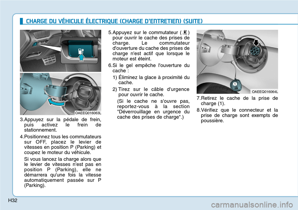 Hyundai Ioniq Electric 2018 Manuel du propriétaire (in French) H32
3.Appuyez sur la pédale de frein,
puis activez le frein de
stationnement.
4.Positionnez tous les commutateurs
sur OFF, placez le levier de
vitesses en position P (Parking) et
coupez le moteur du Hyundai Ioniq Electric 2018 Manuel du propriétaire (in French) H32
3.Appuyez sur la pédale de frein,
puis activez le frein de
stationnement.
4.Positionnez tous les commutateurs
sur OFF, placez le levier de
vitesses en position P (Parking) et
coupez le moteur du