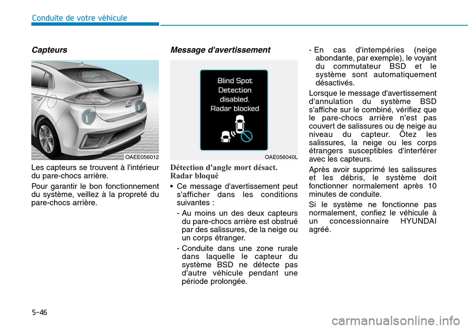 Hyundai Ioniq Electric 2018 Manuel du propriétaire (in French) 5-46
Conduite de votre véhicule
Capteurs
Les capteurs se trouvent à lintérieur
du pare-chocs arrière.
Pour garantir le bon fonctionnement
du système, veillez à la propreté du
pare-chocs arrià Hyundai Ioniq Electric 2018 Manuel du propriétaire (in French) 5-46
Conduite de votre véhicule
Capteurs
Les capteurs se trouvent à lintérieur
du pare-chocs arrière.
Pour garantir le bon fonctionnement
du système, veillez à la propreté du
pare-chocs arriÃ