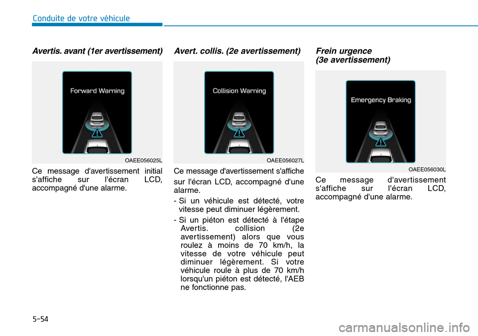 Hyundai Ioniq Electric 2018 Manuel du propriétaire (in French) 5-54
Conduite de votre véhicule
Avertis. avant (1er avertissement)
Ce message davertissement initial
saffiche sur lécran LCD,
accompagné dune alarme.
Avert. collis. (2e avertissement)
Ce messag Hyundai Ioniq Electric 2018 Manuel du propriétaire (in French) 5-54
Conduite de votre véhicule
Avertis. avant (1er avertissement)
Ce message davertissement initial
saffiche sur lécran LCD,
accompagné dune alarme.
Avert. collis. (2e avertissement)
Ce messag