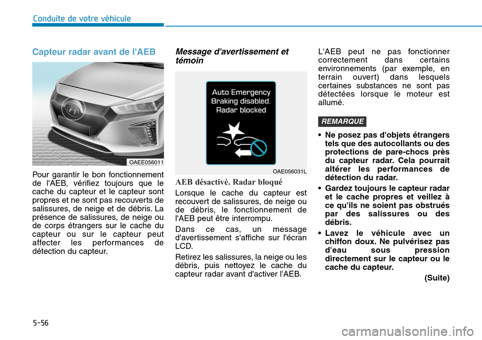 Hyundai Ioniq Electric 2018 Manuel du propriétaire (in French) 5-56
Conduite de votre véhicule
Capteur radar avant de lAEB
Pour garantir le bon fonctionnement
de lAEB, vérifiez toujours que le
cache du capteur et le capteur sont
propres et ne sont pas recouve Hyundai Ioniq Electric 2018 Manuel du propriétaire (in French) 5-56
Conduite de votre véhicule
Capteur radar avant de lAEB
Pour garantir le bon fonctionnement
de lAEB, vérifiez toujours que le
cache du capteur et le capteur sont
propres et ne sont pas recouve