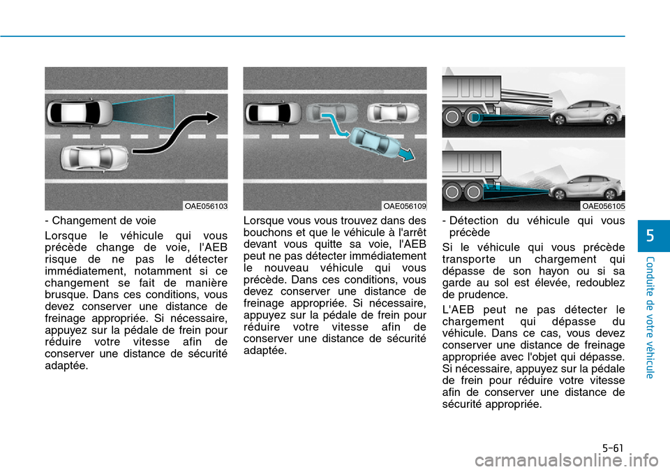 Hyundai Ioniq Electric 2018 Manuel du propriétaire (in French) 5-61
Conduite de votre véhicule
5
- Changement de voie
Lorsque le véhicule qui vous
précède change de voie, lAEB
risque de ne pas le détecter
immédiatement, notamment si ce
changement se fait d Hyundai Ioniq Electric 2018 Manuel du propriétaire (in French) 5-61
Conduite de votre véhicule
5
- Changement de voie
Lorsque le véhicule qui vous
précède change de voie, lAEB
risque de ne pas le détecter
immédiatement, notamment si ce
changement se fait d