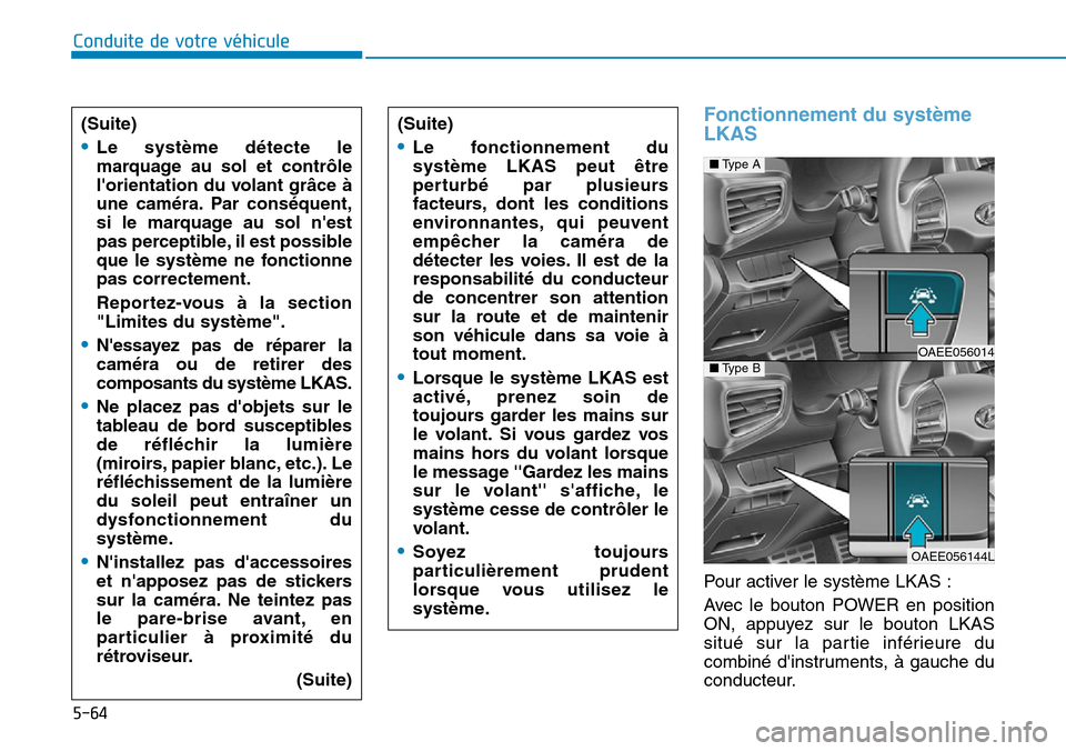 Hyundai Ioniq Electric 2018 Manuel du propriétaire (in French) 5-64
Conduite de votre véhicule
Fonctionnement du système
LKAS
Pour activer le système LKAS :
Avec le bouton POWER en position
ON, appuyez sur le bouton LKAS
situé sur la partie inférieure du
com Hyundai Ioniq Electric 2018 Manuel du propriétaire (in French) 5-64
Conduite de votre véhicule
Fonctionnement du système
LKAS
Pour activer le système LKAS :
Avec le bouton POWER en position
ON, appuyez sur le bouton LKAS
situé sur la partie inférieure du
com