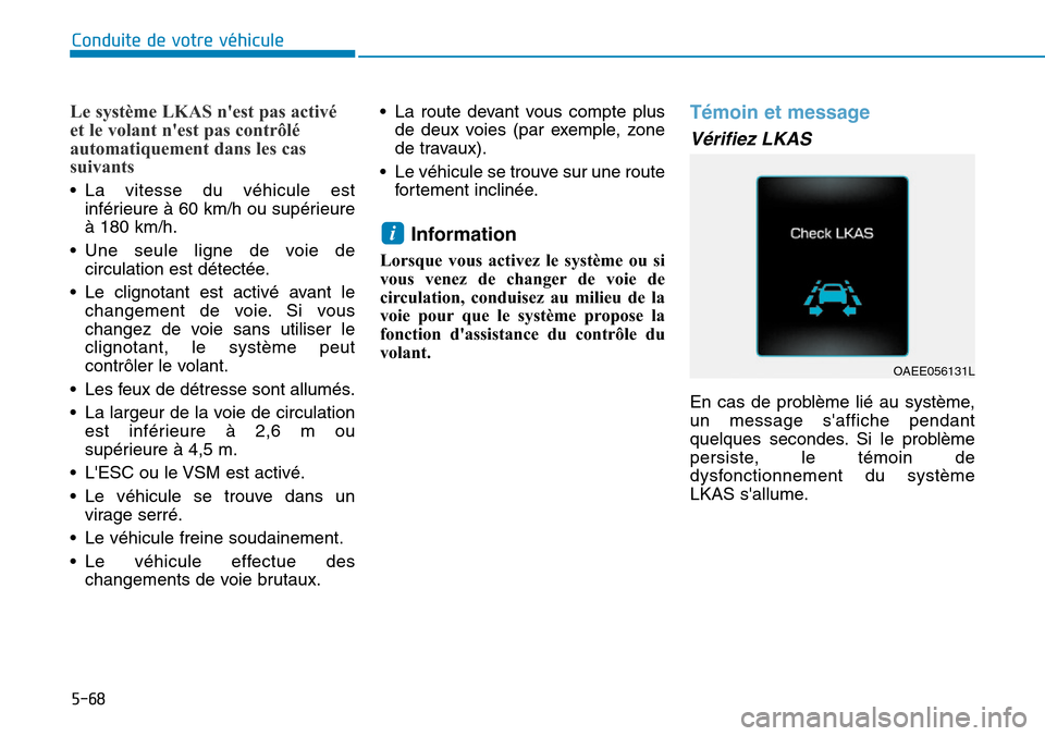 Hyundai Ioniq Electric 2018 Manuel du propriétaire (in French) 5-68
Conduite de votre véhicule
Le système LKAS nest pas activé
et le volant nest pas contrôlé
automatiquement dans les cas
suivants
• La vitesse du véhicule est
inférieure à 60 km/h ou s Hyundai Ioniq Electric 2018 Manuel du propriétaire (in French) 5-68
Conduite de votre véhicule
Le système LKAS nest pas activé
et le volant nest pas contrôlé
automatiquement dans les cas
suivants
• La vitesse du véhicule est
inférieure à 60 km/h ou s
