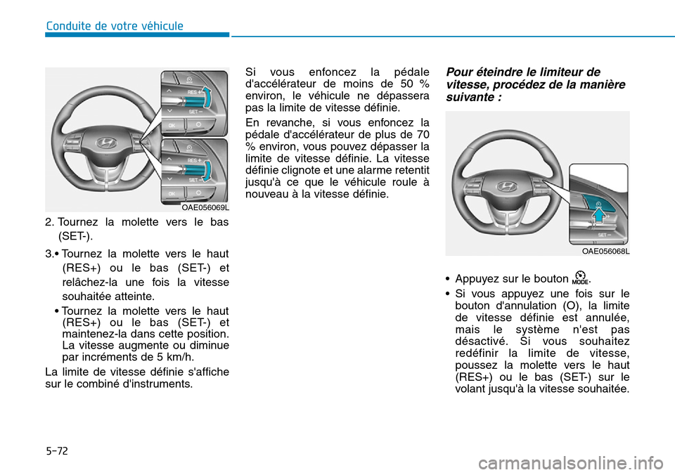 Hyundai Ioniq Electric 2018 Manuel du propriétaire (in French) 5-72
Conduite de votre véhicule
2. Tournez la molette vers le bas
(SET-).
3.• Tournez la molette vers le haut
(RES+) ou le bas (SET-) et
relâchez-la une fois la vitesse
souhaitée atteinte.
• To Hyundai Ioniq Electric 2018 Manuel du propriétaire (in French) 5-72
Conduite de votre véhicule
2. Tournez la molette vers le bas
(SET-).
3.• Tournez la molette vers le haut
(RES+) ou le bas (SET-) et
relâchez-la une fois la vitesse
souhaitée atteinte.
• To
