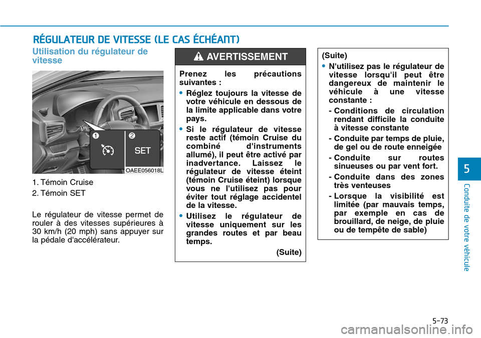 Hyundai Ioniq Electric 2018 Manuel du propriétaire (in French) 5-73
Conduite de votre véhicule
5
Utilisation du régulateur de
vitesse
1. Témoin Cruise
2. Témoin SET
Le régulateur de vitesse permet de
rouler à des vitesses supérieures à
30 km/h (20 mph) Hyundai Ioniq Electric 2018 Manuel du propriétaire (in French) 5-73
Conduite de votre véhicule
5
Utilisation du régulateur de
vitesse
1. Témoin Cruise
2. Témoin SET
Le régulateur de vitesse permet de
rouler à des vitesses supérieures à
30 km/h (20 mph)