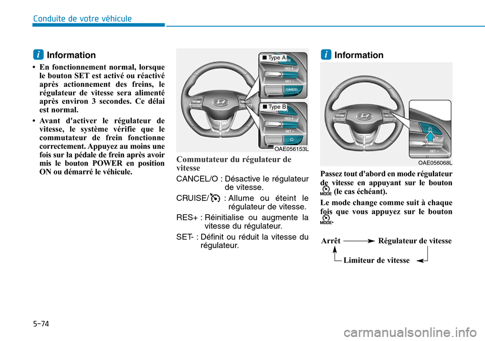 Hyundai Ioniq Electric 2018 Manuel du propriétaire (in French) 5-74
Conduite de votre véhicule
Information
• En fonctionnement normal, lorsque
le bouton SET est activé ou réactivé
après actionnement des freins, le
régulateur de vitesse sera alimenté
apr Hyundai Ioniq Electric 2018 Manuel du propriétaire (in French) 5-74
Conduite de votre véhicule
Information
• En fonctionnement normal, lorsque
le bouton SET est activé ou réactivé
après actionnement des freins, le
régulateur de vitesse sera alimenté
apr