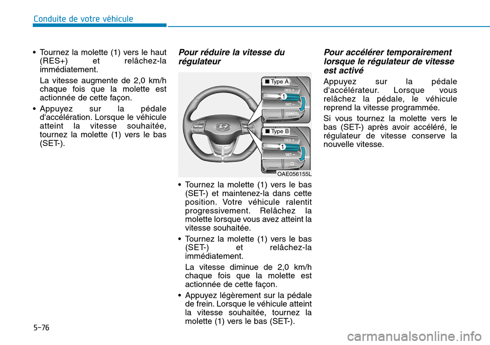 Hyundai Ioniq Electric 2018 Manuel du propriétaire (in French) 5-76
Conduite de votre véhicule
• Tournez la molette (1) vers le haut
(RES+) et relâchez-la
immédiatement.
La vitesse augmente de 2,0 km/h
chaque fois que la molette est
actionnée de cette faço Hyundai Ioniq Electric 2018 Manuel du propriétaire (in French) 5-76
Conduite de votre véhicule
• Tournez la molette (1) vers le haut
(RES+) et relâchez-la
immédiatement.
La vitesse augmente de 2,0 km/h
chaque fois que la molette est
actionnée de cette faço