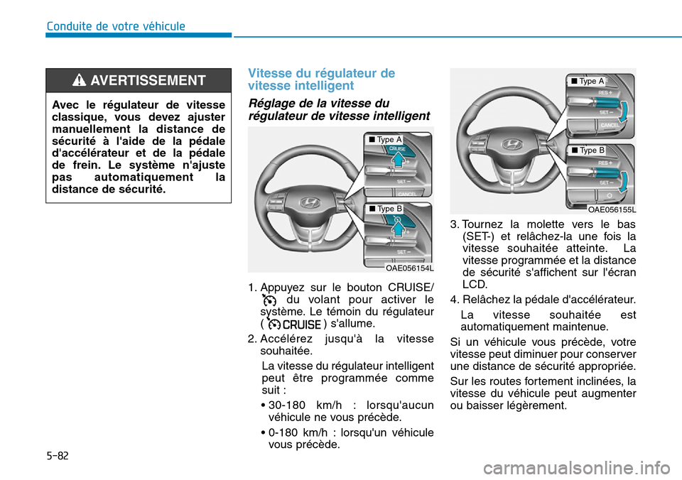 Hyundai Ioniq Electric 2018 Manuel du propriétaire (in French) 5-82
Conduite de votre véhicule
Vitesse du régulateur de
vitesse intelligent
Réglage de la vitesse du
régulateur de vitesse intelligent
1. Appuyez sur le bouton CRUISE/
du volant pour activer le
s Hyundai Ioniq Electric 2018 Manuel du propriétaire (in French) 5-82
Conduite de votre véhicule
Vitesse du régulateur de
vitesse intelligent
Réglage de la vitesse du
régulateur de vitesse intelligent
1. Appuyez sur le bouton CRUISE/
du volant pour activer le
s