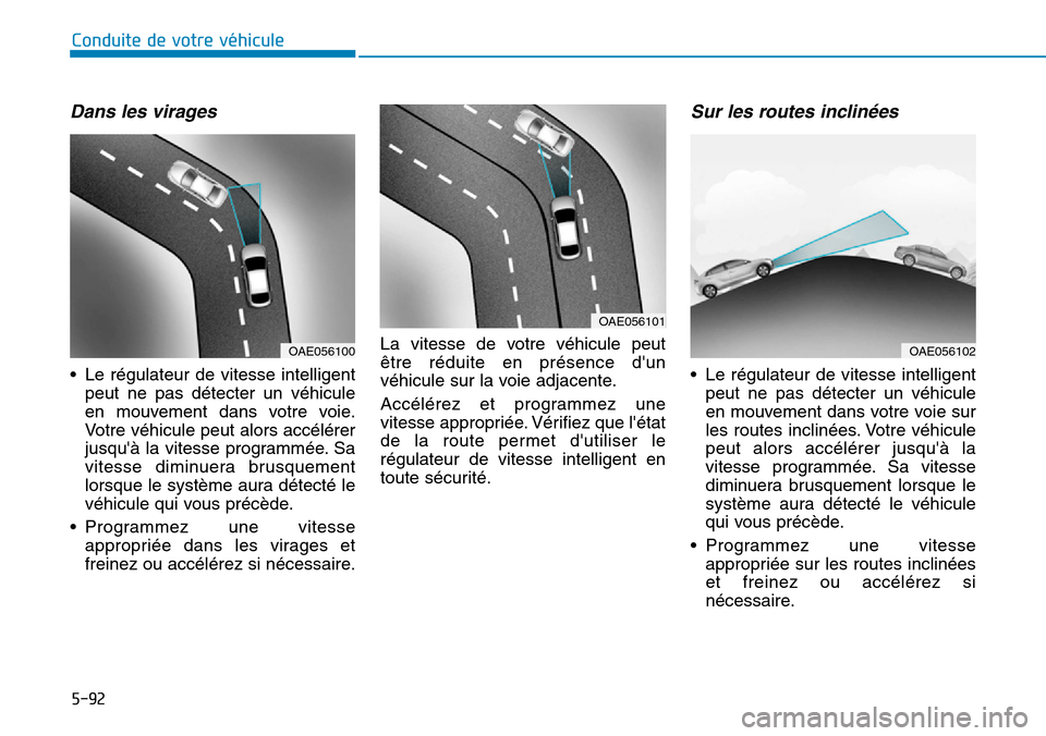 Hyundai Ioniq Electric 2018 Manuel du propriétaire (in French) 5-92
Conduite de votre véhicule
Dans les virages
• Le régulateur de vitesse intelligent
peut ne pas détecter un véhicule
en mouvement dans votre voie.
Votre véhicule peut alors accélérer
jusq Hyundai Ioniq Electric 2018 Manuel du propriétaire (in French) 5-92
Conduite de votre véhicule
Dans les virages
• Le régulateur de vitesse intelligent
peut ne pas détecter un véhicule
en mouvement dans votre voie.
Votre véhicule peut alors accélérer
jusq
