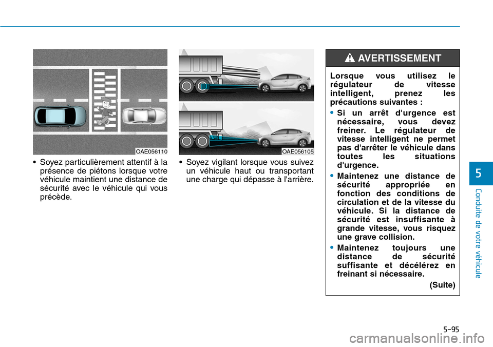 Hyundai Ioniq Electric 2018 Manuel du propriétaire (in French) 5-95
Conduite de votre véhicule
5
• Soyez particulièrement attentif à la
présence de piétons lorsque votre
véhicule maintient une distance de
sécurité avec le véhicule qui vous
précède. Hyundai Ioniq Electric 2018 Manuel du propriétaire (in French) 5-95
Conduite de votre véhicule
5
• Soyez particulièrement attentif à la
présence de piétons lorsque votre
véhicule maintient une distance de
sécurité avec le véhicule qui vous
précède.