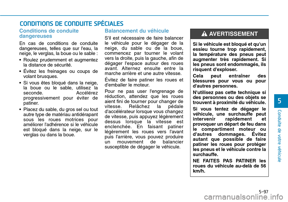 Hyundai Ioniq Electric 2018 Manuel du propriétaire (in French) 5-97
Conduite de votre véhicule
5
Conditions de conduite
dangereuses
En cas de conditions de conduite
dangereuses, telles que sur leau, la
neige, le verglas, la boue ou le sable :
• Roulez prudem Hyundai Ioniq Electric 2018 Manuel du propriétaire (in French) 5-97
Conduite de votre véhicule
5
Conditions de conduite
dangereuses
En cas de conditions de conduite
dangereuses, telles que sur leau, la
neige, le verglas, la boue ou le sable :
• Roulez prudem