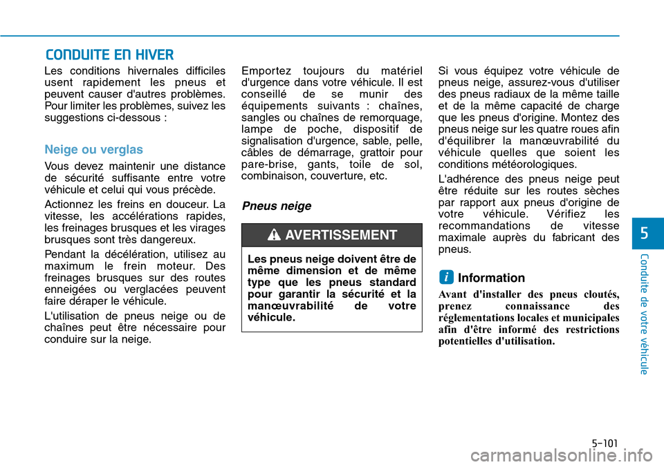 Hyundai Ioniq Electric 2018 Manuel du propriétaire (in French) 5-101
Conduite de votre véhicule
5
Les conditions hivernales difficiles
usent rapidement les pneus et
peuvent causer dautres problèmes.
Pour limiter les problèmes, suivez les
suggestions ci-dessou Hyundai Ioniq Electric 2018 Manuel du propriétaire (in French) 5-101
Conduite de votre véhicule
5
Les conditions hivernales difficiles
usent rapidement les pneus et
peuvent causer dautres problèmes.
Pour limiter les problèmes, suivez les
suggestions ci-dessou