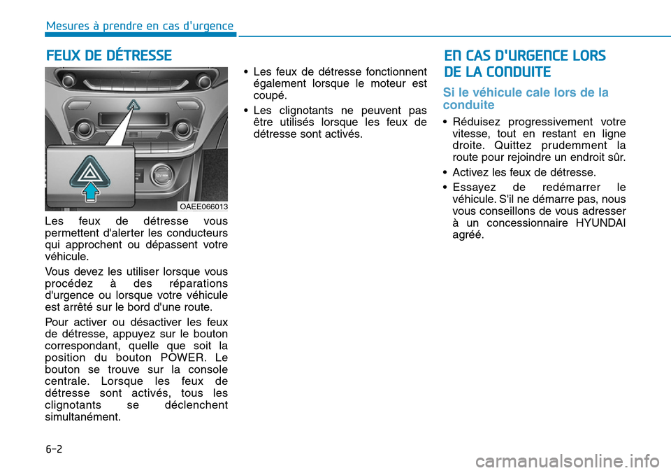 Hyundai Ioniq Electric 2018 Manuel du propriétaire (in French) 6-2
Les feux de détresse vous
permettent dalerter les conducteurs
qui approchent ou dépassent votre
véhicule.
Vous devez les utiliser lorsque vous
procédez à des réparations
durgence ou lorsqu Hyundai Ioniq Electric 2018 Manuel du propriétaire (in French) 6-2
Les feux de détresse vous
permettent dalerter les conducteurs
qui approchent ou dépassent votre
véhicule.
Vous devez les utiliser lorsque vous
procédez à des réparations
durgence ou lorsqu