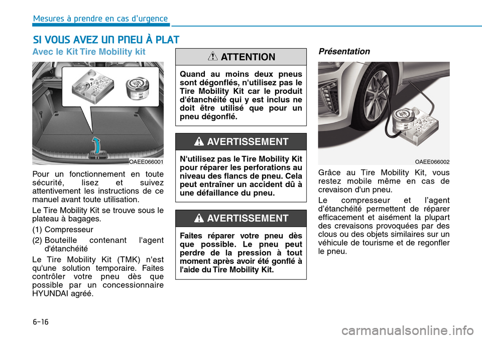 Hyundai Ioniq Electric 2018 Manuel du propriétaire (in French) 6-16
Mesures à prendre en cas durgence
Avec le Kit Tire Mobility kit
Pour un fonctionnement en toute
sécurité, lisez et suivez
attentivement les instructions de ce
manuel avant toute utilisation. Hyundai Ioniq Electric 2018 Manuel du propriétaire (in French) 6-16
Mesures à prendre en cas durgence
Avec le Kit Tire Mobility kit
Pour un fonctionnement en toute
sécurité, lisez et suivez
attentivement les instructions de ce
manuel avant toute utilisation.