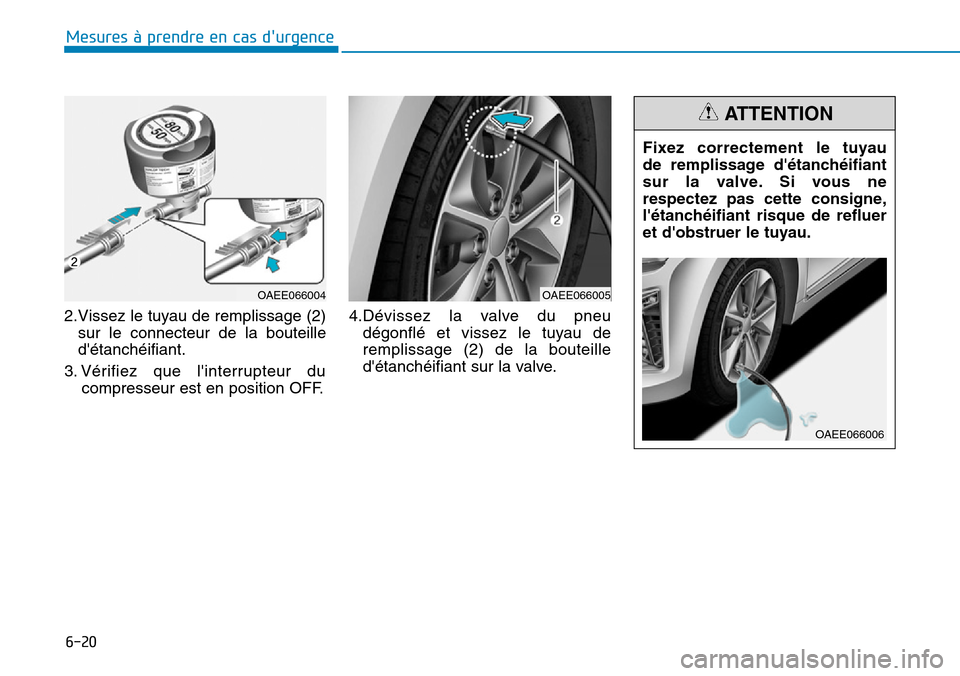 Hyundai Ioniq Electric 2018 Manuel du propriétaire (in French) 6-20
Mesures à prendre en cas durgence
2.Vissez le tuyau de remplissage (2)
sur le connecteur de la bouteille
détanchéifiant.
3. Vérifiez que linterrupteur du
compresseur est en position OFF.4 Hyundai Ioniq Electric 2018 Manuel du propriétaire (in French) 6-20
Mesures à prendre en cas durgence
2.Vissez le tuyau de remplissage (2)
sur le connecteur de la bouteille
détanchéifiant.
3. Vérifiez que linterrupteur du
compresseur est en position OFF.4