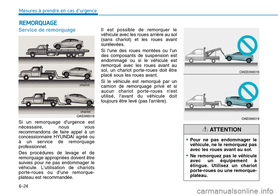 Hyundai Ioniq Electric 2018 Manuel du propriétaire (in French) 6-24
Mesures à prendre en cas durgence
Service de remorquage
Si un remorquage durgence est
nécessaire, nous vous
recommandons de faire appel à un
concessionnaire HYUNDAI agréé ou
à un servic Hyundai Ioniq Electric 2018 Manuel du propriétaire (in French) 6-24
Mesures à prendre en cas durgence
Service de remorquage
Si un remorquage durgence est
nécessaire, nous vous
recommandons de faire appel à un
concessionnaire HYUNDAI agréé ou
à un servic