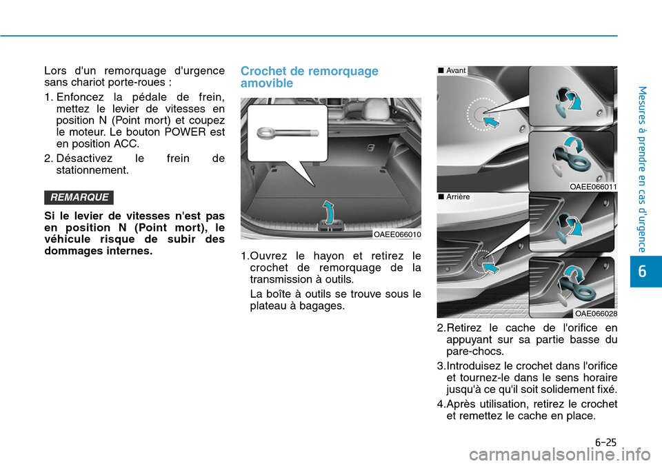 Hyundai Ioniq Electric 2018 Manuel du propriétaire (in French) 6-25
Mesures à prendre en cas durgence
6
Lors dun remorquage durgence
sans chariot porte-roues :
1. Enfoncez la pédale de frein,
mettez le levier de vitesses en
position N (Point mort) et coupez Hyundai Ioniq Electric 2018 Manuel du propriétaire (in French) 6-25
Mesures à prendre en cas durgence
6
Lors dun remorquage durgence
sans chariot porte-roues :
1. Enfoncez la pédale de frein,
mettez le levier de vitesses en
position N (Point mort) et coupez