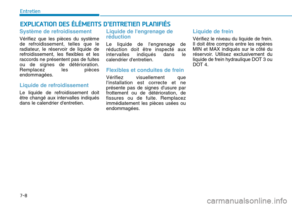 Hyundai Ioniq Electric 2018 Manuel du propriétaire (in French) 7-8
Entretien
EXPLICATION DES ÉLÉMENTS DENTRETIEN PLANIFIÉS
Système de refroidissement
Vérifiez que les pièces du système
de refroidissement, telles que le
radiateur, le réservoir de liquide Hyundai Ioniq Electric 2018 Manuel du propriétaire (in French) 7-8
Entretien
EXPLICATION DES ÉLÉMENTS DENTRETIEN PLANIFIÉS
Système de refroidissement
Vérifiez que les pièces du système
de refroidissement, telles que le
radiateur, le réservoir de liquide