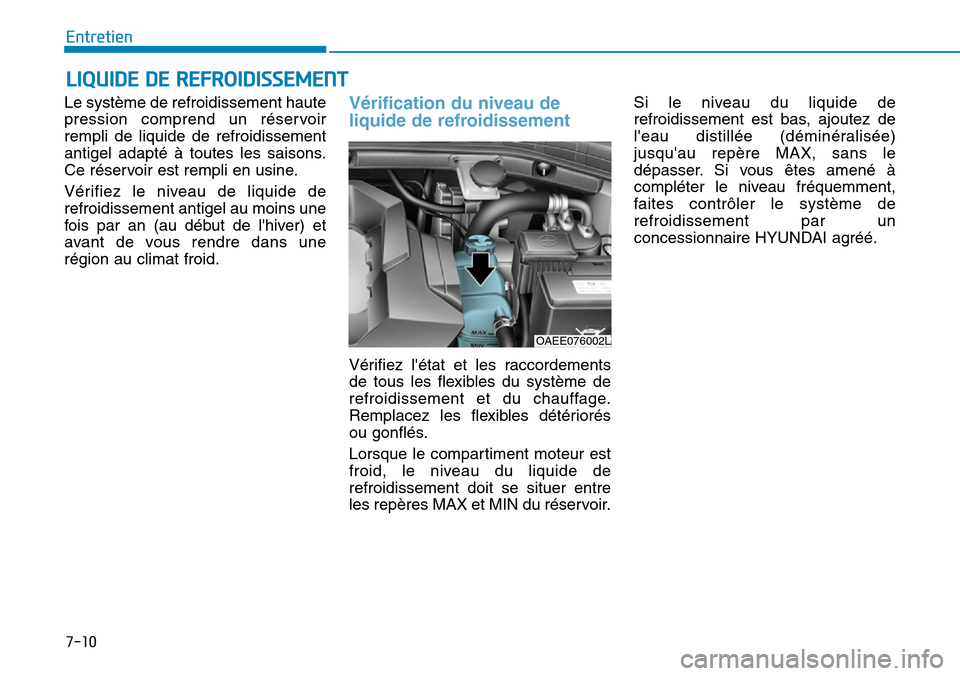 Hyundai Ioniq Electric 2018 Manuel du propriétaire (in French) 7-10
Entretien
LIQUIDE DE REFROIDISSEMENT
Le système de refroidissement haute
pression comprend un réservoir
rempli de liquide de refroidissement
antigel adapté à toutes les saisons.
Ce réservoir Hyundai Ioniq Electric 2018 Manuel du propriétaire (in French) 7-10
Entretien
LIQUIDE DE REFROIDISSEMENT
Le système de refroidissement haute
pression comprend un réservoir
rempli de liquide de refroidissement
antigel adapté à toutes les saisons.
Ce réservoir