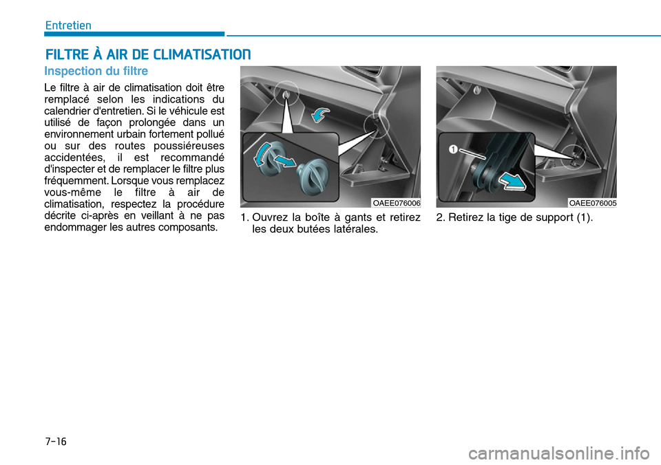 Hyundai Ioniq Electric 2018 Manuel du propriétaire (in French) 7-16
Entretien
FILTRE À AIR DE CLIMATISATION
Inspection du filtre
Le filtre à air de climatisation doit être
remplacé selon les indications du
calendrier dentretien. Si le véhicule est
utilisé Hyundai Ioniq Electric 2018 Manuel du propriétaire (in French) 7-16
Entretien
FILTRE À AIR DE CLIMATISATION
Inspection du filtre
Le filtre à air de climatisation doit être
remplacé selon les indications du
calendrier dentretien. Si le véhicule est
utilisé
