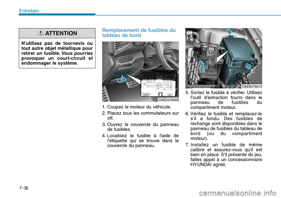 Hyundai Ioniq Electric 2018 Manuel du propriétaire (in French) 7-36
Entretien
Remplacement de fusibles du
tableau de bord
1. Coupez le moteur du véhicule.
2. Placez tous les commutateurs sur
off.
3. Ouvrez le couvercle du panneau
de fusibles.
4. Localisez le fus Hyundai Ioniq Electric 2018 Manuel du propriétaire (in French) 7-36
Entretien
Remplacement de fusibles du
tableau de bord
1. Coupez le moteur du véhicule.
2. Placez tous les commutateurs sur
off.
3. Ouvrez le couvercle du panneau
de fusibles.
4. Localisez le fus